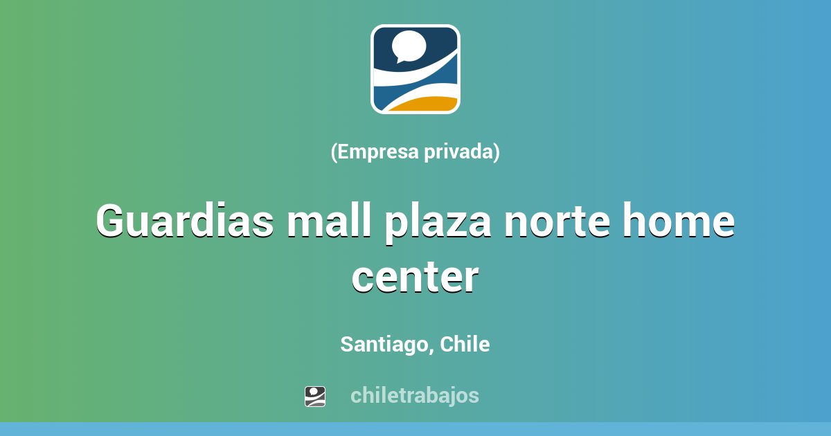 GUARDIAS MALL PLAZA NORTE HOME CENTER - Santiago | Chiletrabajos