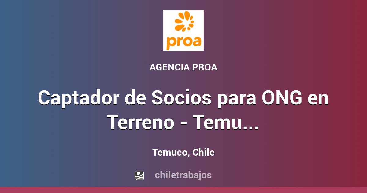 Captador de Socios para ONG en Terreno Temuco Temuco Chiletrabajos