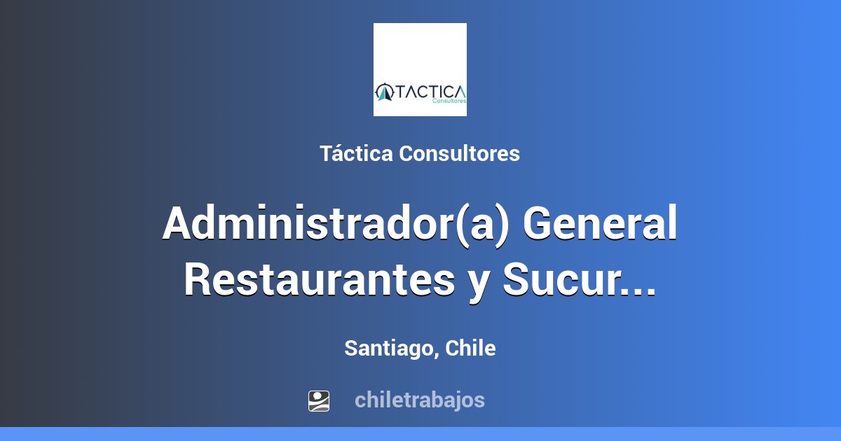 Administrador(a) General Restaurantes y Sucursales Zona Norte Santiago Santiago Chiletrabajos