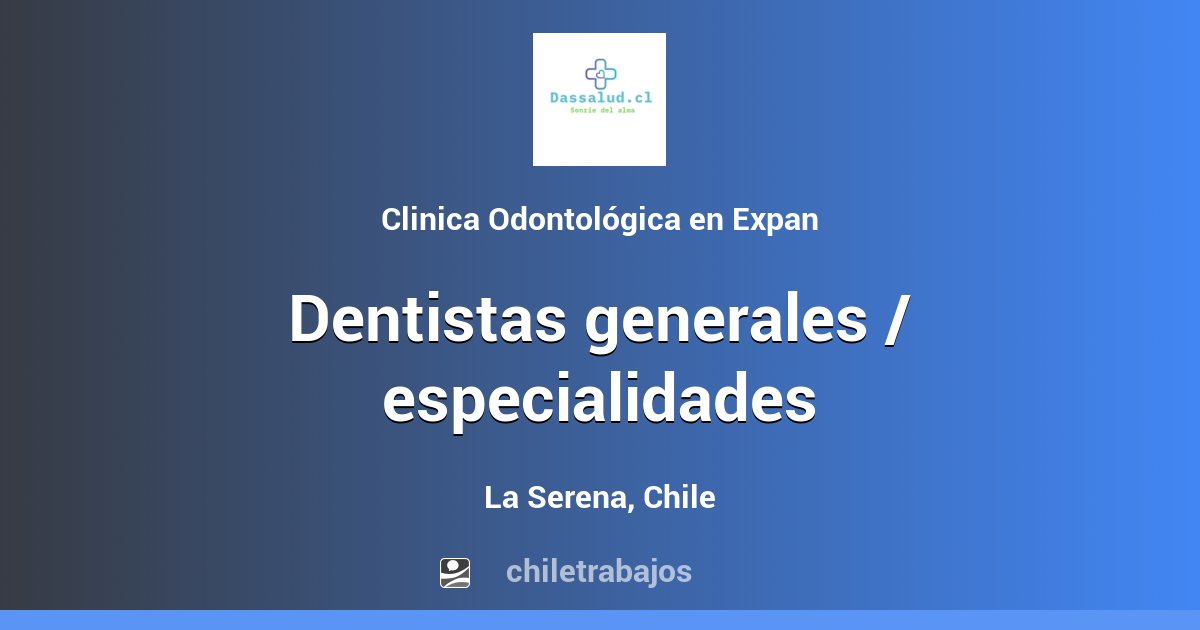DENTISTAS GENERALES / ESPECIALIDADES La Serena Chiletrabajos