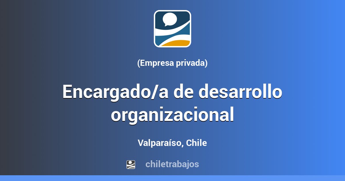 ENCARGADO/A DE DESARROLLO ORGANIZACIONAL - Valparaíso | Chiletrabajos