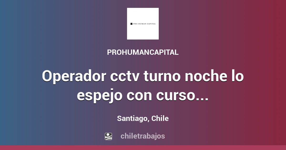 OPERADOR CCTV TURNO NOCHE LO ESPEJO CON CURSO 0S10 Santiago
