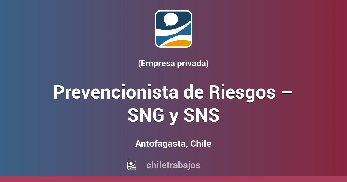 Prevencionista de Riesgos – SNG y SNS - Antofagasta | Chiletrabajos