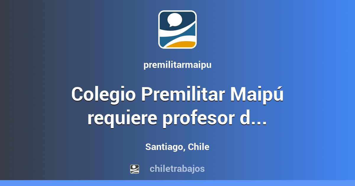 Colegio Premilitar Maipú requiere profesor de Artes y Tecnología ...