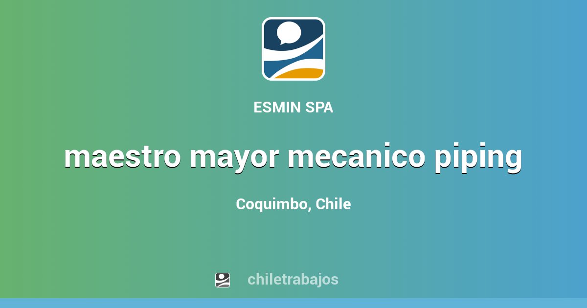 maestro mayor mecanico piping - Coquimbo | Chiletrabajos