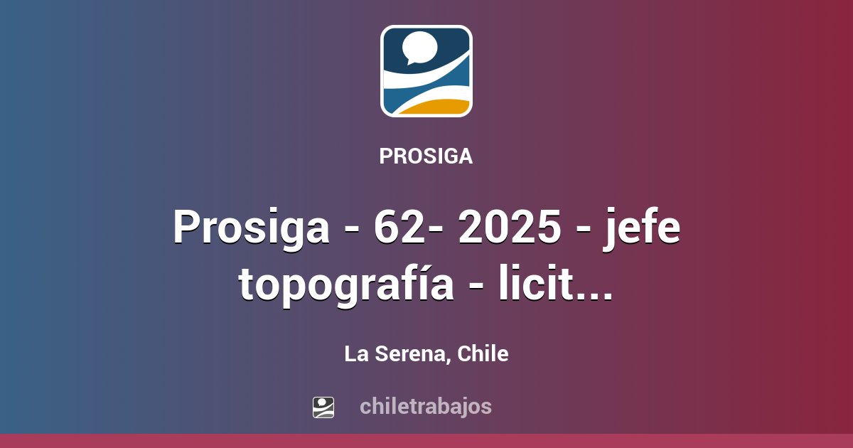 PROSIGA - 62- 2025 - JEFE TOPOGRAFÍA - LICITACIÓN VIALIDAD COQUIMBO ...