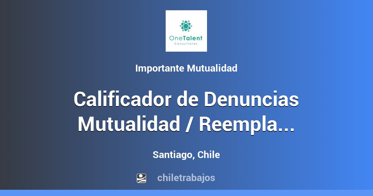 Calificador de Denuncias Mutualidad / Reemplazo - Santiago | Chiletrabajos