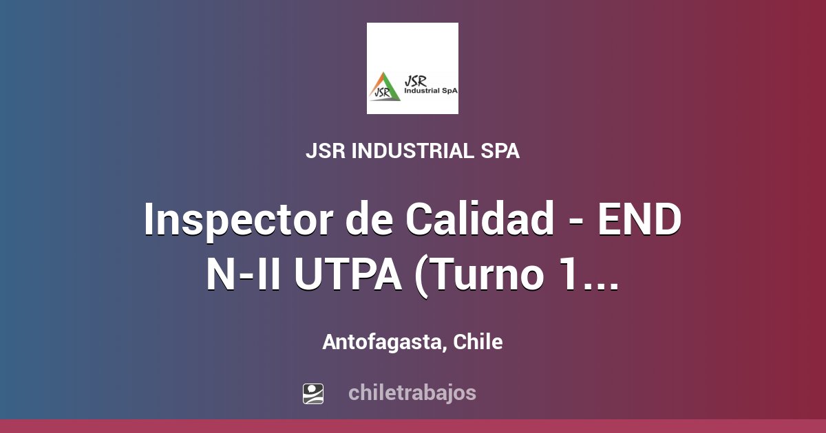 Inspector de Calidad - END N-II UTPA (Turno 14x14) - Antofagasta ...