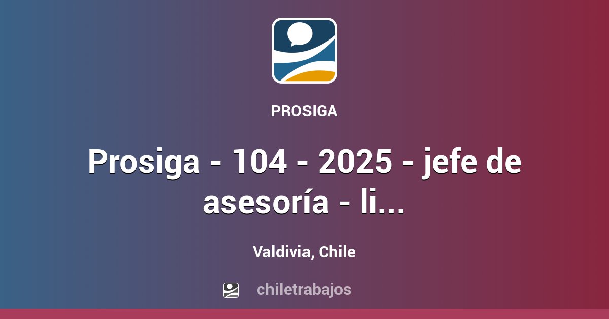 PROSIGA - 104 - 2025 - JEFE DE ASESORÍA - LICITACIÓN VIALIDAD REGIÓN DE ...