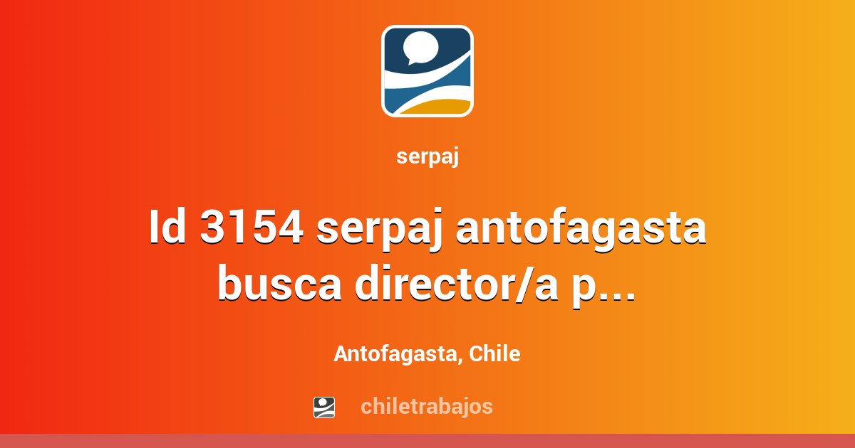 ID 3154 SERPAJ ANTOFAGASTA BUSCA DIRECTOR/A PARA AFT-PF - Antofagasta ...
