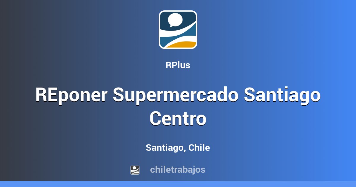 REponer Supermercado Santiago Centro - Santiago | Chiletrabajos