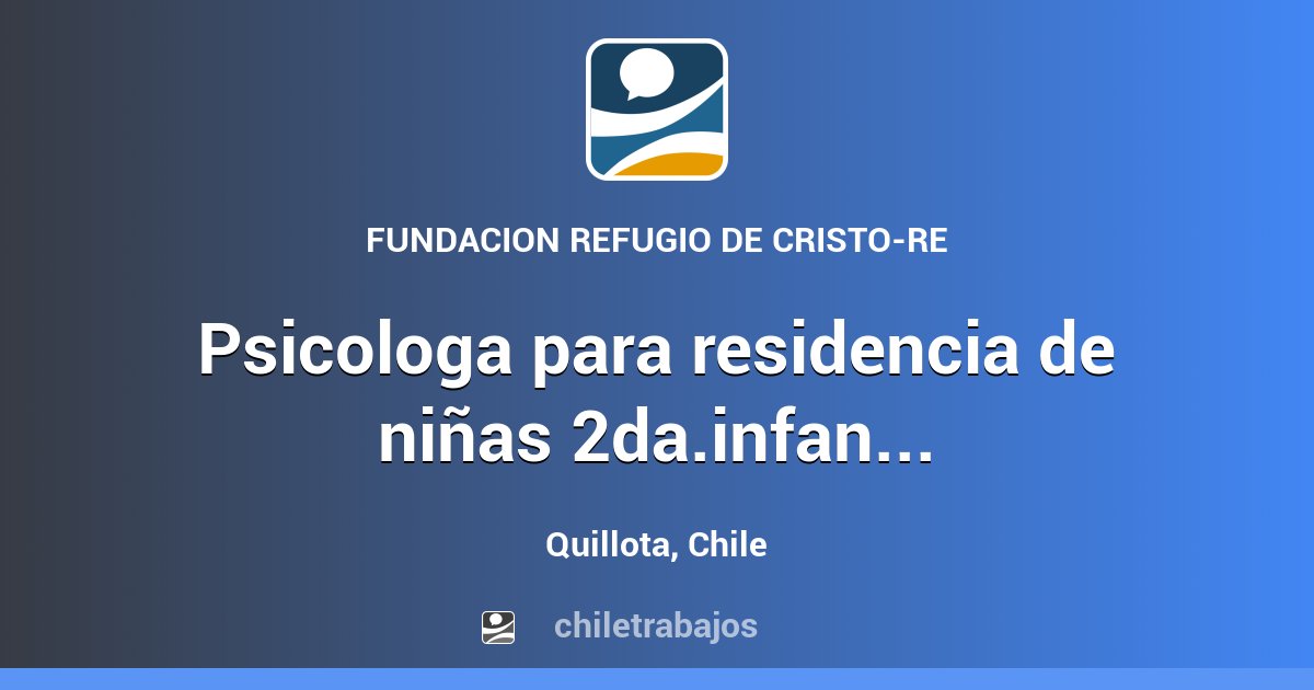 PSICOLOGA PARA RESIDENCIA DE NIÑAS 2DA.INFANCIA - Quillota | Chiletrabajos