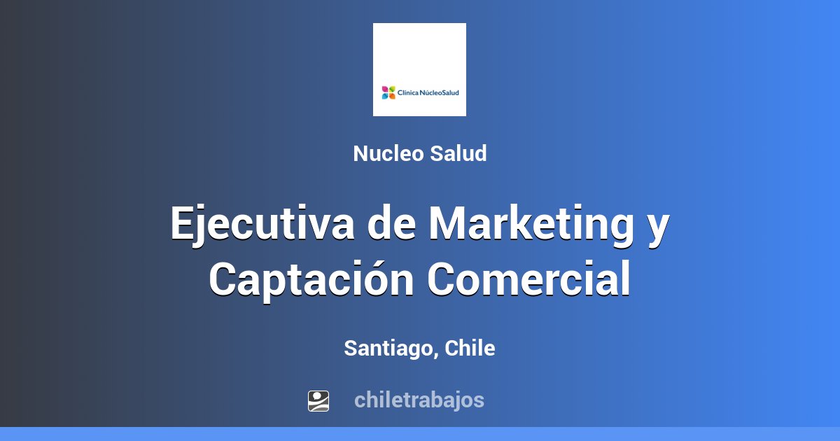 Ejecutiva de Marketing y Captación Comercial - Santiago | Chiletrabajos
