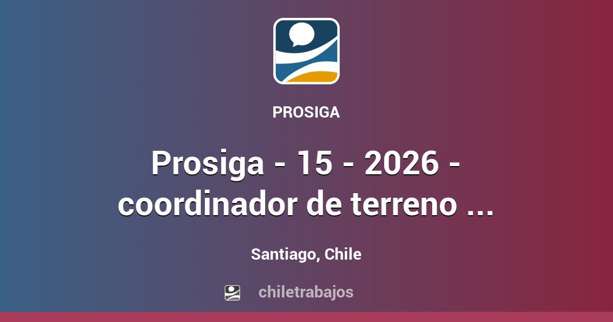 PROSIGA - 15 - 2026 - COORDINADOR DE TERRENO - LICITACIÓN ARQ - STGO ...