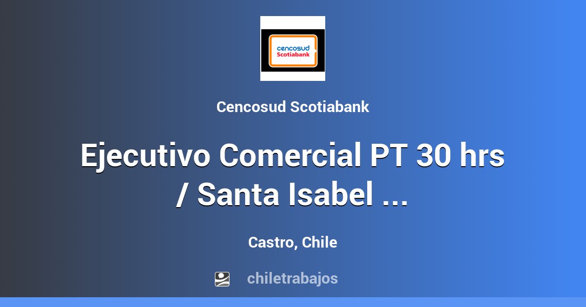 Ejecutivo Comercial PT 30 hrs / Santa Isabel Castro - Castro ...