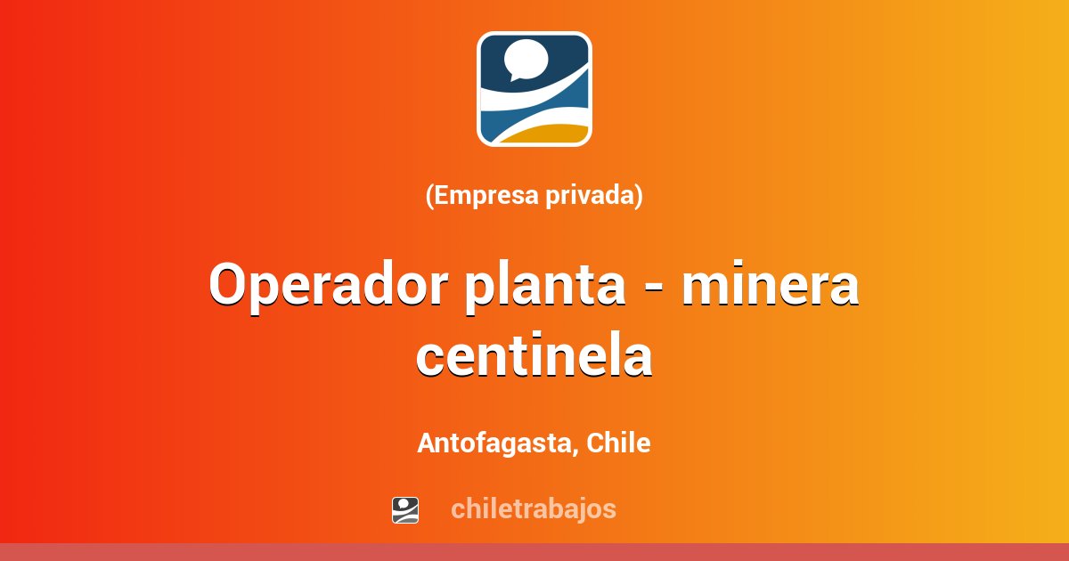 OPERADOR PLANTA - MINERA CENTINELA - Antofagasta | Chiletrabajos