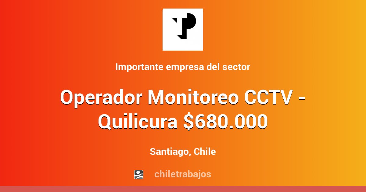 Operador Monitoreo CCTV - Quilicura $680.000 - Santiago | Chiletrabajos